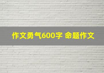 作文勇气600字 命题作文